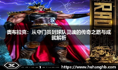 奥布拉克：从守门员到球队灵魂的传奇之路与成就解析