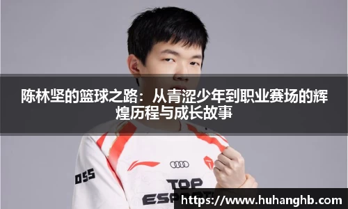 陈林坚的篮球之路：从青涩少年到职业赛场的辉煌历程与成长故事