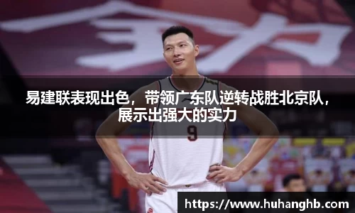 易建联表现出色，带领广东队逆转战胜北京队，展示出强大的实力