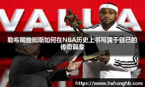 勒布朗詹姆斯如何在NBA历史上书写属于自己的传奇篇章