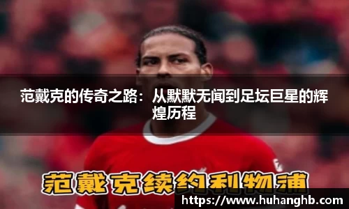 范戴克的传奇之路：从默默无闻到足坛巨星的辉煌历程